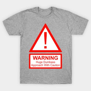 Warning! Huge Dumbass, approach with caution T-Shirt